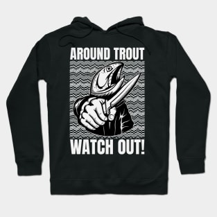 Around Trout Watch Out Funny Fishing Hoodie